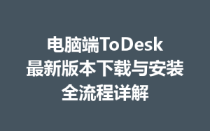 电脑端ToDesk最新版本下载与安装全流程详解-ToDesk官网 - ToDesk下载
