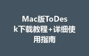 Mac版ToDesk下载教程+详细使用指南-ToDesk官网 - ToDesk下载