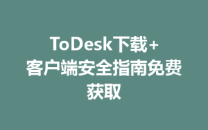 ToDesk下载+客户端安全指南免费获取-ToDesk官网 - ToDesk下载