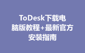 ToDesk下载电脑版教程+最新官方安装指南-ToDesk官网 - ToDesk下载