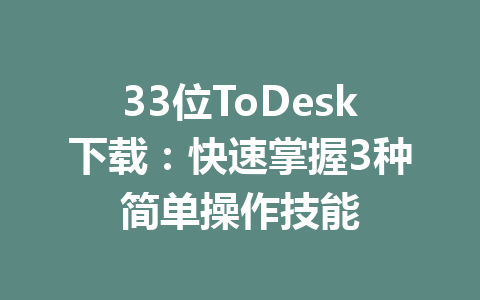 33位ToDesk下载:快速掌握3种简单操作技能 33位ToDesk下载:快速掌握3种简单操作技能 一