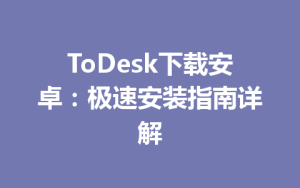 ToDesk下载安卓：极速安装指南详解-ToDesk官网 - ToDesk下载