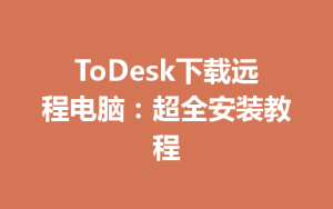 ToDesk下载远程电脑：超全安装教程-ToDesk官网 - ToDesk下载